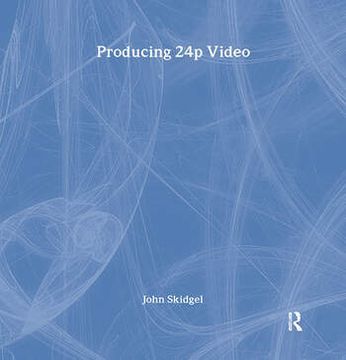 portada Producing 24p Video: Covers the Canon Xl2 and the Panasonic DVX-100a DV Expert Series (en Inglés)