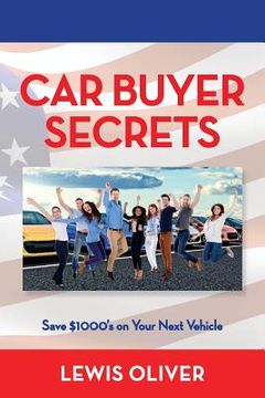 portada Car Buyer Secrets: Get the Inside Scoop from a Dealership Owners Perspecitve How to Save $1000's Next Time You Buy a Car! (en Inglés)