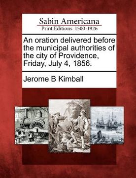 portada an oration delivered before the municipal authorities of the city of providence, friday, july 4, 1856. (en Inglés)