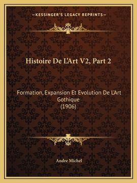 portada Histoire De L'Art V2, Part 2: Formation, Expansion Et Evolution De L'Art Gothique (1906) (in French)