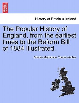 portada the popular history of england, from the earliest times to the reform bill of 1884 illustrated.