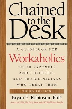 portada Chained to the Desk (Third Edition): A Guid for Workaholics, Their Partners and Children, and the Clinicians Who Treat Them