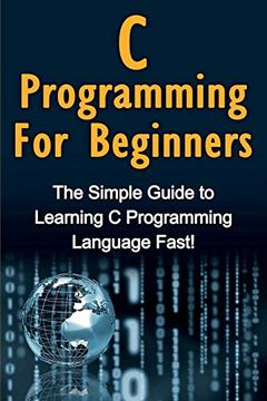 portada C Programming for Beginners: The Simple Guide to Learning c Programming Language Fast! (in English)