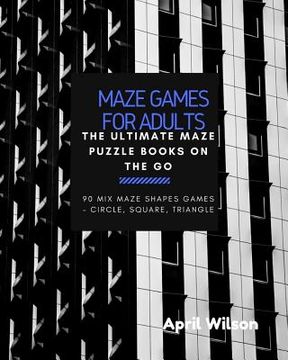 portada Maze Games for Adults: The Ultimate Maze Puzzle Books on the Go, Large Print, Maze Puzzle books for Teen, Young Adults, Mix Maze Shapes Games (in English)