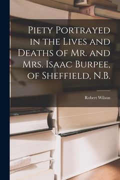 portada Piety Portrayed in the Lives and Deaths of Mr. and Mrs. Isaac Burpee, of Sheffield, N.B. [microform] (en Inglés)