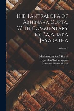 portada The Tantraloka of Abhinava Gupta, With Commentary by Rajanaka Jayaratha; Volume 6 (en Inglés)