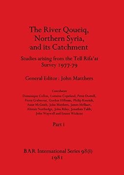 portada The River Qoueiq, Northern Syria, and its Catchment, Part i: Studies Arising From the Tell Rifa'at Survey 1977-79 (Bar International) (en Inglés)