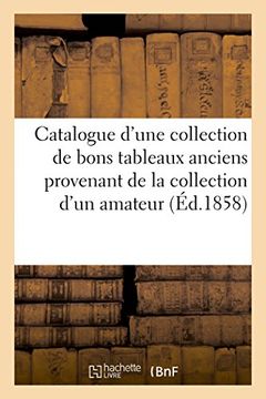 portada Catalogue D'Une Collection de Bons Tableaux Anciens Provenant de La Collection D'Un Amateur (Litterature)