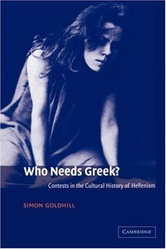 portada Who Needs Greek? Contests in the Cultural History of Hellenism (in English)