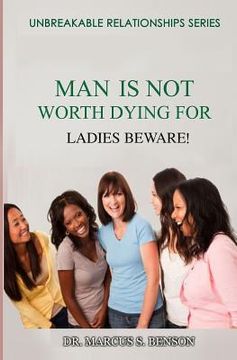 portada Man Is Not Worth Dying For: Ladies Beware! (en Inglés)