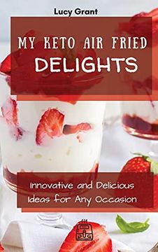 portada My Keto air Fried Delights: Innovative and Delicious Ideas for any Occasion (en Inglés)