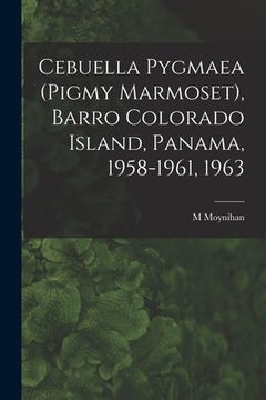 portada Cebuella Pygmaea (Pigmy Marmoset), Barro Colorado Island, Panama, 1958-1961, 1963 (en Inglés)