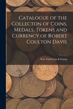 portada Catalogue of the Collecton of Coins, Medals, Tokens and Currency of Robert Coulton Davis (en Inglés)