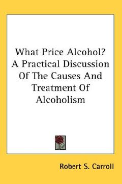 portada what price alcohol? a practical discussion of the causes and treatment of alcoholism (en Inglés)