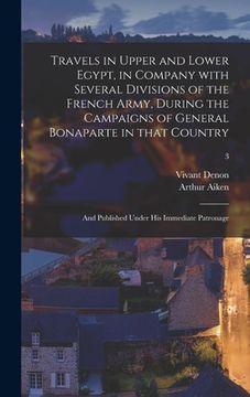 portada Travels in Upper and Lower Egypt, in Company With Several Divisions of the French Army, During the Campaigns of General Bonaparte in That Country: and (en Inglés)