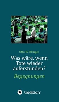 portada Was wäre, wenn Tote wieder auferstünden: Begegnungen (in German)