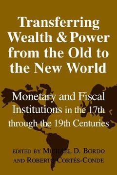 portada Transferring Wealth and Power From the old to the new World: Monetary and Fiscal Institutions in the 17Th Through the 19Th Centuries (Studies in Macroeconomic History) (en Inglés)