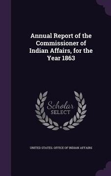 portada Annual Report of the Commissioner of Indian Affairs, for the Year 1863 (en Inglés)