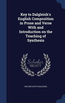 portada Key to Dalgleish's English Composition in Prose and Verse With and Introduction on the Teaching of Synthesis (en Inglés)