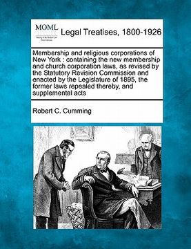 portada membership and religious corporations of new york: containing the new membership and church corporation laws, as revised by the statutory revision com (en Inglés)