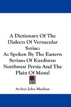 portada a dictionary of the dialects of vernacular syriac: as spoken by the eastern syrians of kurdistan northwest persia and the plain of mosul (en Inglés)