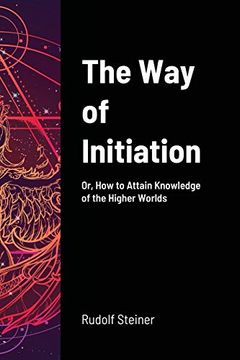 portada The way of Initiation: Or, how to Attain Knowledge of the Higher Worlds (en Inglés)