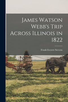 portada James Watson Webb's Trip Across Illinois in 1822 (en Inglés)