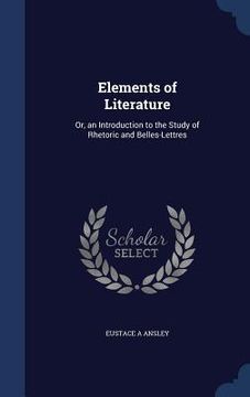 portada Elements of Literature: Or, an Introduction to the Study of Rhetoric and Belles-Lettres (en Inglés)