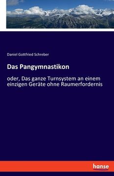 portada Das Pangymnastikon: oder, Das ganze Turnsystem an einem einzigen Geräte ohne Raumerfordernis (en Alemán)