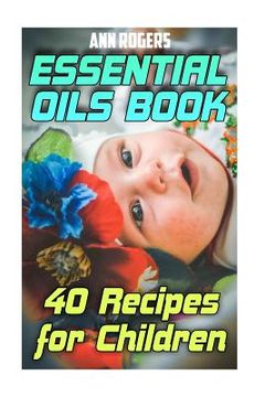portada Essential Oils Book: 40 Recipes for Children: (Essential Oils, Essential Oils Book) (en Inglés)