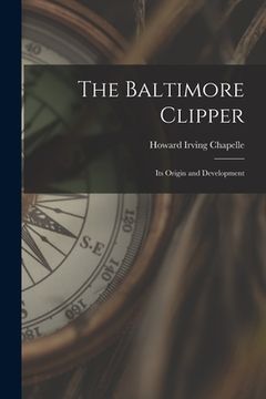 portada The Baltimore Clipper: Its Origin and Development (en Inglés)