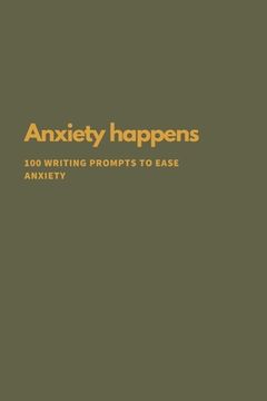 portada Anxiety Happens: 100 Writing Prompts To Ease Anxiety (in English)