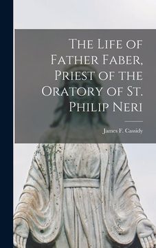 portada The Life of Father Faber, Priest of the Oratory of St. Philip Neri (en Inglés)