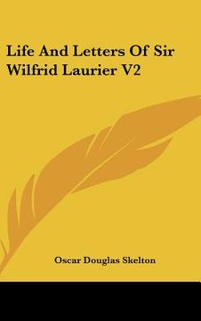 portada life and letters of sir wilfrid laurier v2 (en Inglés)