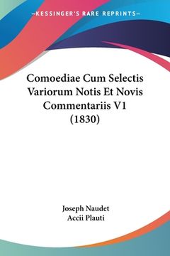 Comoediae Cum Selectis Variorum Notis Et Novis Commentariis V1 (1830) (en Latin)