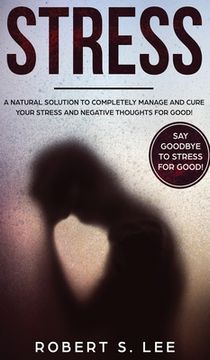 portada Stress: A Natural Solution to Completely Manage and Cure your Stress and Negative Thoughts for Good! (in English)