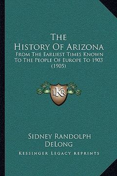 portada the history of arizona: from the earliest times known to the people of europe to 1903 (1905) (en Inglés)