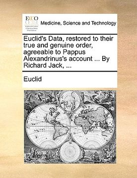 portada euclid's data, restored to their true and genuine order, agreeable to pappus alexandrinus's account ... by richard jack, ... (en Inglés)