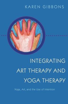 portada Integrating Art Therapy and Yoga Therapy: Yoga, Art, and the Use of Intention