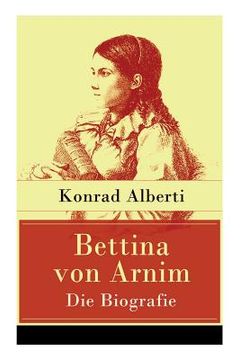 portada Bettina von Arnim - Die Biografie: Lebensgeschichte der bedeutenden Schriftstellerin der deutschen Romantik 