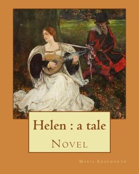portada Helen: A Tale by: Maria Edgeworth, Novel: Helen is a Novel by Maria Edgeworth (1767–1849). It was Written in 1834, Late in the Writer's Life. 