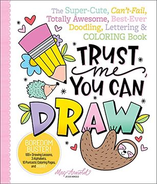 portada Trust me, you can Draw: The Super-Cute, Can'T-Fail, Totally Awesome, Best-Ever Doodling, Lettering & Coloring Book 