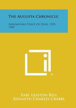portada The Augusta Chronicle: Indomitable Voice of Dixie, 1785-1960 (en Inglés)