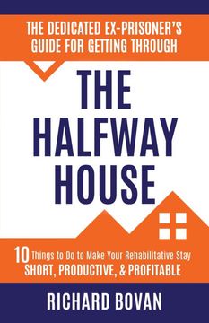 portada The Dedicated Ex-Prisoner's Guide for Getting Through the Halfway House: 10 Things to do to Make Your Rehabilitative Stay Short, Productive, & Profitable (in English)
