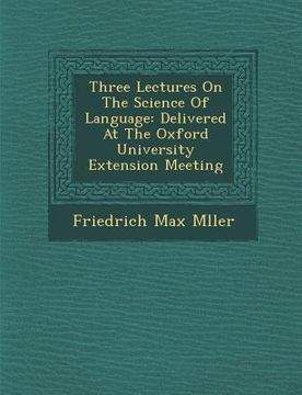 portada Three Lectures on the Science of Language: Delivered at the Oxford University Extension Meeting