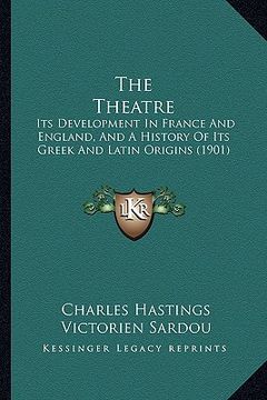portada the theatre: its development in france and england, and a history of its greek and latin origins (1901) (en Inglés)
