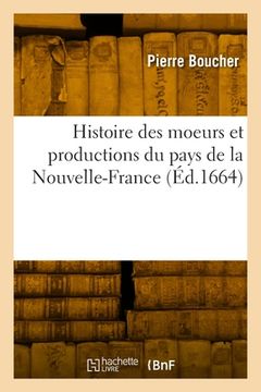 portada Histoire Véritable Et Naturelle Des Moeurs Et Productions Du Pays de la Nouvelle-France: Vulgairement Dite Le Canada (in French)