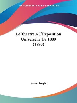 portada Le Theatre A L'Exposition Universelle De 1889 (1890) (en Francés)