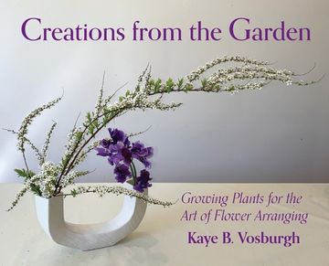 portada Creations from the Garden: Growing Plants for the Art of Flower Arranging