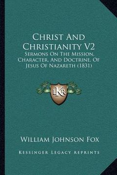 portada christ and christianity v2: sermons on the mission, character, and doctrine, of jesus of nazareth (1831) (en Inglés)